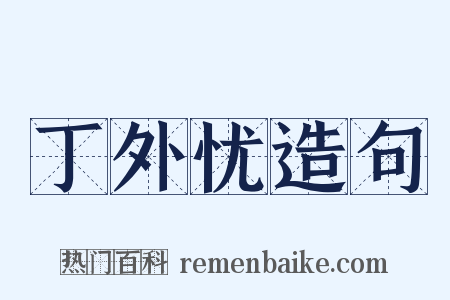 丁外忧造句是什么意思的图片